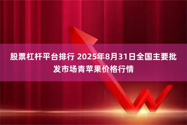 股票杠杆平台排行 2025年8月31日全国主要批发市场青苹果价格行情