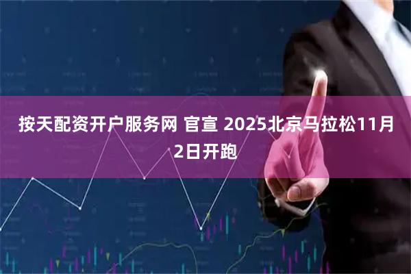 按天配资开户服务网 官宣 2025北京马拉松11月2日开跑