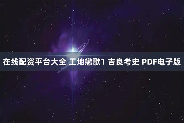 在线配资平台大全 工地戀歌1 吉良考史 PDF电子版